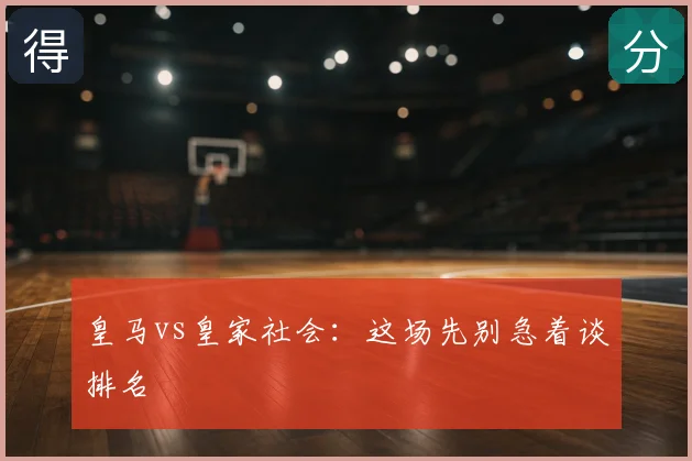 皇马vs皇家社会：这场先别急着谈排名